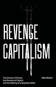 Revenge Capitalism: The Ghosts of Empire, the Demons of Capital, and the Settling of Unpayable Debts