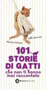 Monica Cirinnà e Lilli Garrone - 101 storie di gatti che non ti hanno mai raccontato