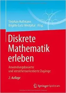 Diskrete Mathematik erleben: Anwendungsbasierte und verstehensorientierte Zugänge, Auflage: 2