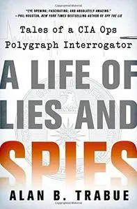 A Life of Lies and Spies: Tales of a CIA Covert Ops Polygraph Interrogator(Repost)