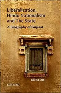 Liberalization, Hindu Nationalism, and the State A Biography of Gujarat