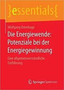 Die Energiewende: Potenziale bei der Energiegewinnung: Eine allgemeinverständliche Einführung