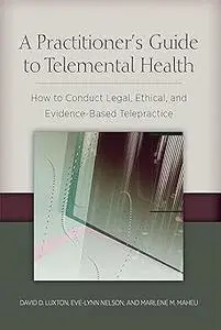 A Practitioner's Guide to Telemental Health: How to Conduct Legal, Ethical, and Evidence-Based Telepractice