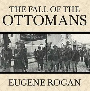 The Fall of the Ottomans: The Great War in the Middle East [Audiobook]