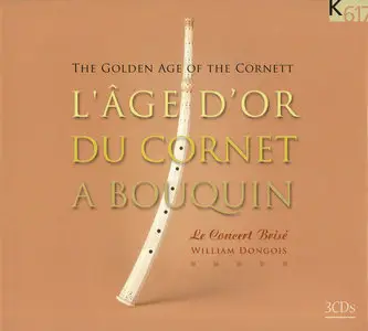 L'âge d'or du cornet à bouquin (The Golden Age of the Cornett)  --  Le Concert Brisé - William Dongois (2006) [RE-UPLOAD]
