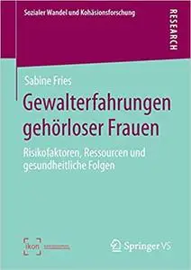 Gewalterfahrungen gehörloser Frauen: Risikofaktoren, Ressourcen und gesundheitliche Folgen