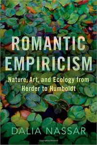 Romantic Empiricism: Nature, Art, and Ecology from Herder to Humboldt