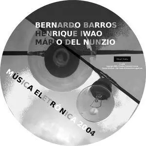 Bernardo Barros, Mario Del Nunzio & Henrique Iwao - Musica Eletronica 2004 (2009) {Clinical Archives}