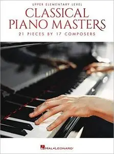 Classical Piano Masters - Upper Elementary Level: 21 Pieces by 17 Composers