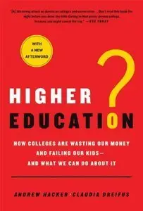 Higher Education?: How Colleges Are Wasting Our Money and Failing Our Kids---and What We Can Do About It (Repost)