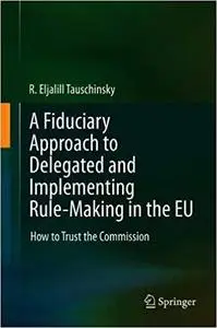 A Fiduciary Approach to Delegated and Implementing Rule-Making in the EU: How to Trust the Commission