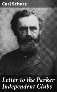 «Letter to the Parker Independent Clubs» by Carl Schurz