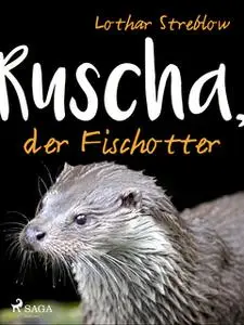 «Ruscha, der Fischotter» by Lothar Streblow