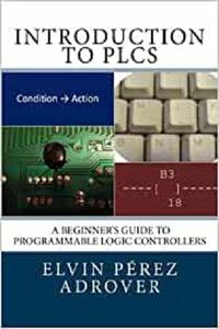 Introduction to PLCs: A beginner's guide to Programmable Logic Controllers