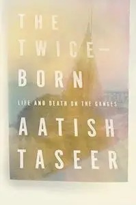 The Twice-Born: Life and Death on the Ganges