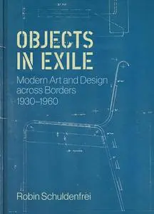 Objects in Exile: Modern Art and Design across Borders, 1930–1960