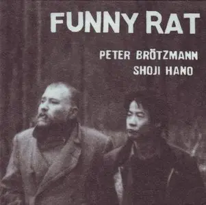 Peter Brotzmann & Shoji Hano - Funny Rat (2003) + Funny Rat/s 3 (2008)