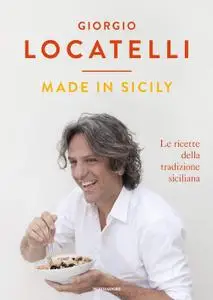 Giorgio Locatelli - Made in Sicily. Le ricette della tradizione siciliana