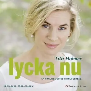 «Lycka nu : En praktisk guide i mindfulness» by Titti Holmer