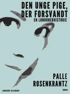 «Den unge pige, der forsvandt. En Londonerhistorie» by Palle Adam Vilhelm Rosenkrantz
