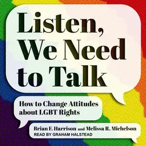 «Listen, We Need to Talk: How to Change Attitudes about LGBT Rights» by Brian F. Harrison,Melissa R. Michelson