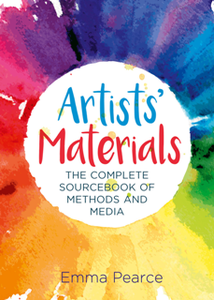 Artists' Materials : The Complete Source Book of Methods and Media