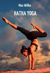 Hatha Yoga: Die indische Fakir-Lehre zur Entwicklung magischer Gewalten im Menschen
