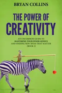 The Power of Creativity: Learning How to Build Lasting Habits, Face Your Fears and Change Your Life (Book 2)