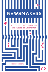 Newsmakers : Artificial Intelligence and the Future of Journalism
