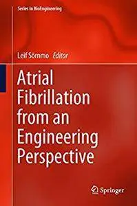 Atrial Fibrillation from an Engineering Perspective (Series in BioEngineering) [Repost]