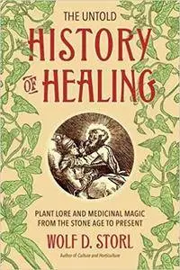 The Untold History of Healing: Plant Lore and Medicinal Magic from the Stone Age to Present