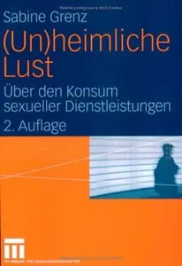 (Un)heimliche Lust: Über den Konsum sexueller Dienstleistungen, 2. Auflage (repost)