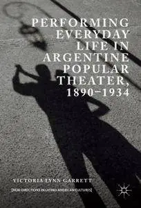 Performing Everyday Life in Argentine Popular Theater, 1890–1934 (Repost)