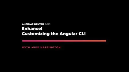 Angular Denver '19: Enhance! Customizing the Angular CLI