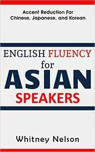 English Fluency For Asian Speakers: Accent Reduction For Chinese, Japanese, and Korean