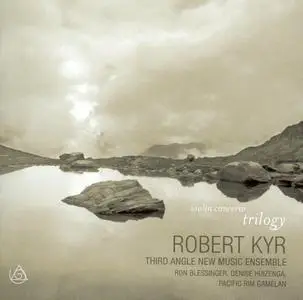 Third Angle New Music Ensemble - Robert Kyr: Violin Concerto Trilogy (2005) (Repost)