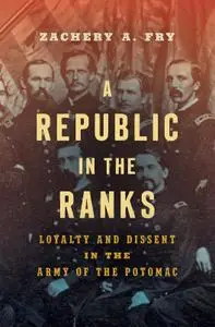 A Republic in the Ranks: Loyalty and Dissent in the Army of the Potomac (Civil War America)