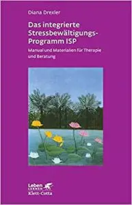 Das integrierte Streß-Bewältigungsprogramm ISP: Manual und Materialien für Therapeuten und Berater