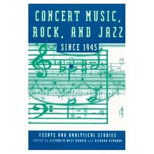 Concert Music, Rock, and Jazz Since 1945: Essays and Analytical Studies