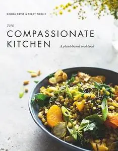 «The Compassionate Kitchen: A plant-based cookbook» by Gemma Davis,Tracy Noelle