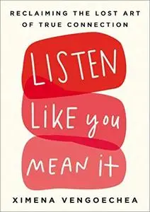 Listen Like You Mean It: Reclaiming the Lost Art of True Connection