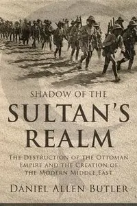 Shadow of the Sultan's Realm: The Destruction of the Ottoman Empire and the Creation of the Modern Middle East (repost)