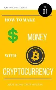 How to Make Money With Cryptocurrency: A Simple Strategy To Make Money With Bitcoin, Ethereum and other Cryptocurrencies