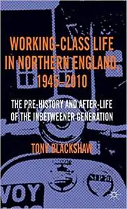 Working-Class Life in Northern England, 1945-2010: The Pre-History and After-Life of the Inbetweener Generation