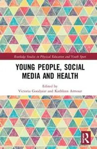 Young People, Social Media and Health (Routledge Studies in Physical Education and Youth Sport) by Victoria Goodyear and Kathle