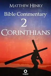 «Second Epistle to the Corinthians – Complete Bible Commentary Verse by Verse» by Matthew Henry