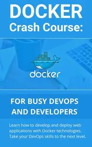 Docker Crash Course for Busy DevOps and Developers.