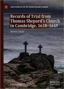 Records of Trial from Thomas Shepard’s Church in Cambridge, 1638–1649: Heroic Souls