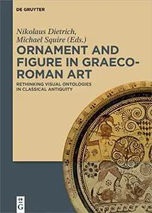 Ornament and Figure in Graeco-roman Art: Rethinking Visual Ontologies in Classical Antiquity