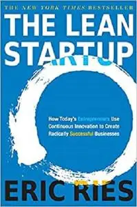 The Lean Startup: How Today's Entrepreneurs Use Continuous Innovation to Create Radically Successful Businesses